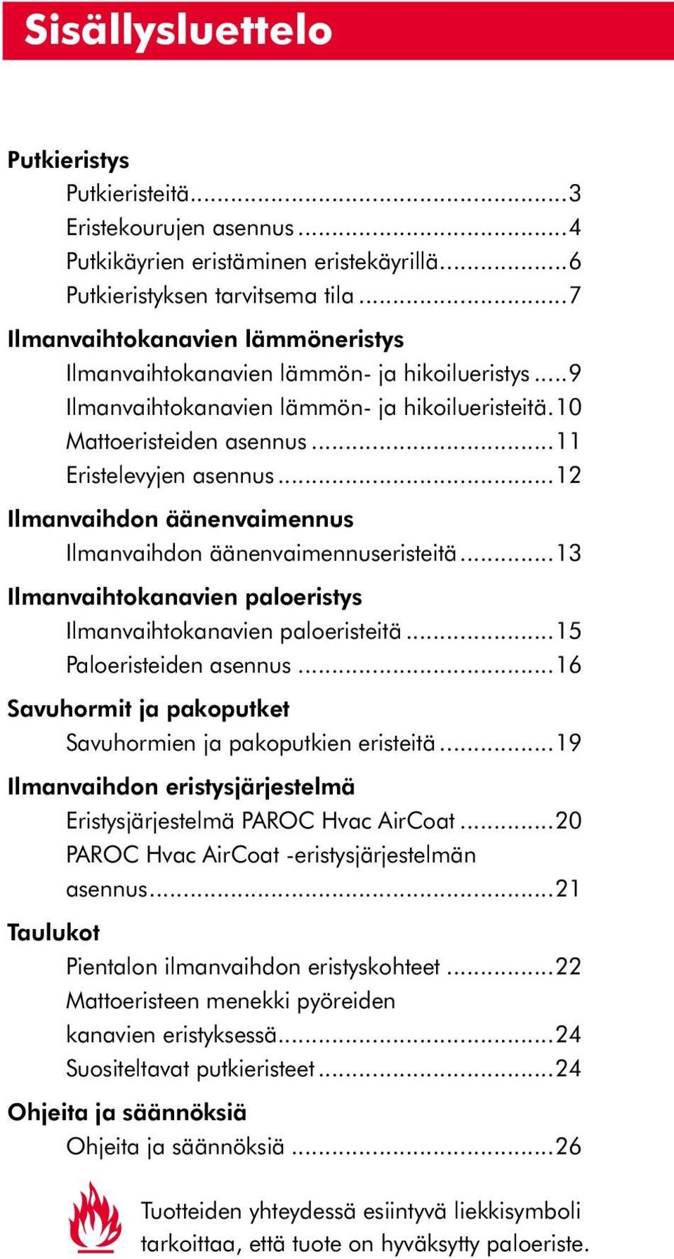 ..12 Ilmanvaihdon äänenvaimennus Ilmanvaihdon äänenvaimennuseristeitä...13 Ilmanvaihtokanavien paloeristys Ilmanvaihtokanavien paloeristeitä...15 Paloeristeiden asennus.