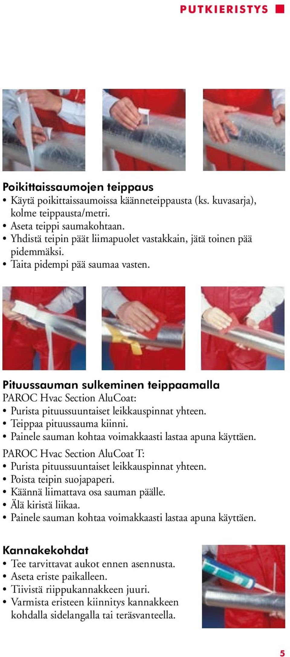 Pituussauman sulkeminen teippaamalla PAROC Hvac Section AluCoat: Purista pituussuuntaiset leikkauspinnat yhteen. Teippaa pituussauma kiinni. Painele sauman kohtaa voimakkaasti lastaa apuna käyttäen.