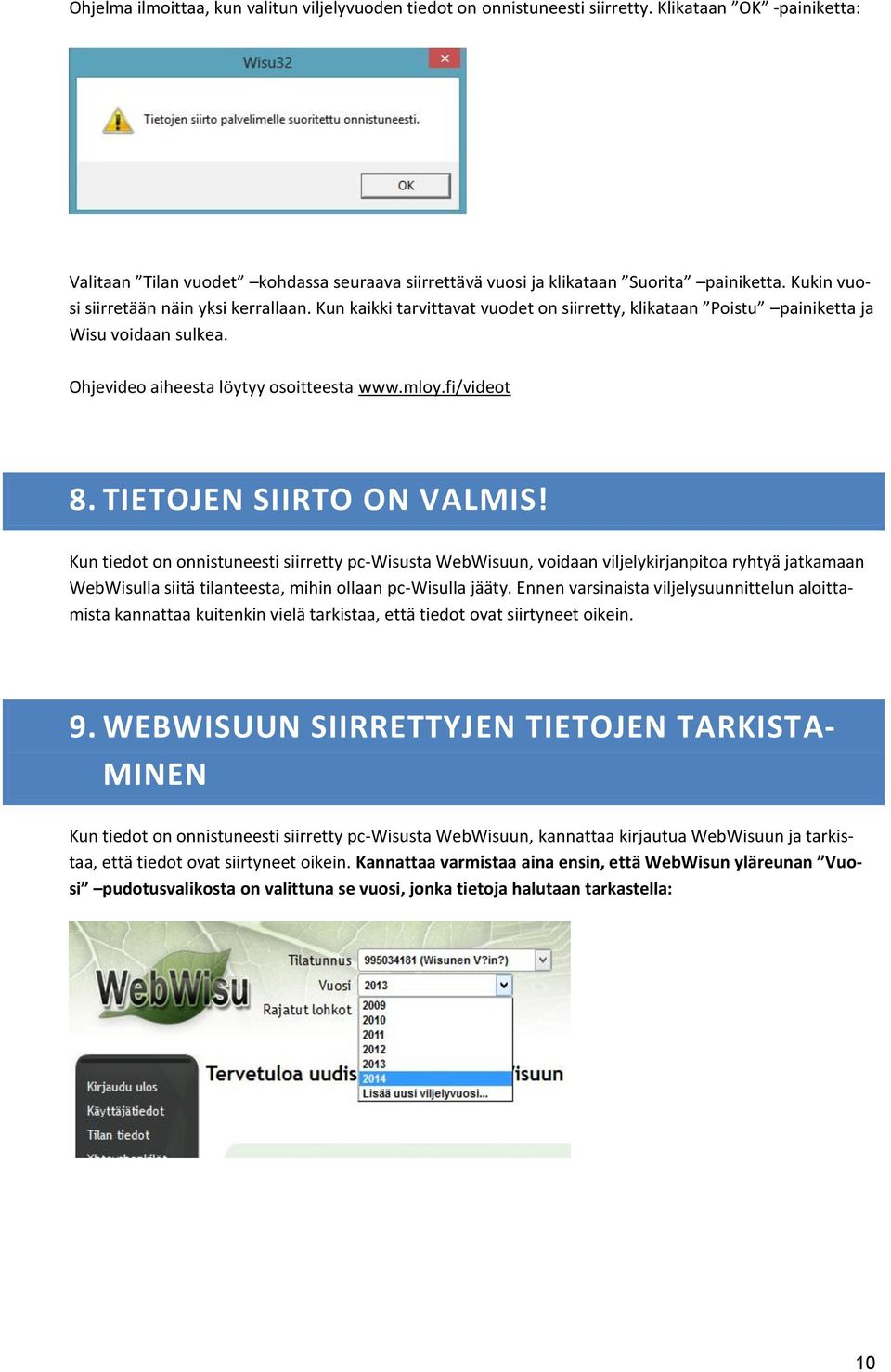 Kun tiedot on onnistuneesti siirretty pc-wisusta WebWisuun, voidaan viljelykirjanpitoa ryhtyä jatkamaan WebWisulla siitä tilanteesta, mihin ollaan pc-wisulla jääty.