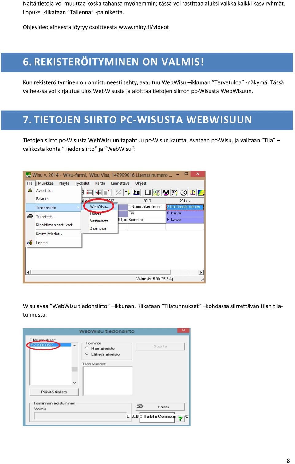 Tässä vaiheessa voi kirjautua ulos WebWisusta ja aloittaa tietojen siirron pc-wisusta WebWisuun. 7.