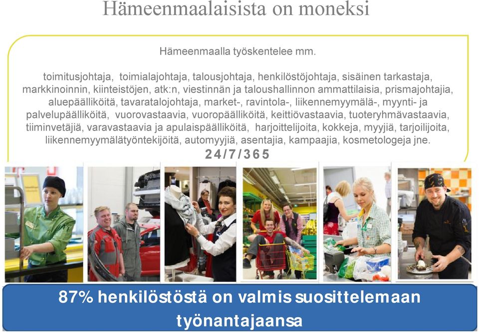 prismajohtajia, aluepäälliköitä, tavaratalojohtaja, market-, ravintola-, liikennemyymälä-, myynti- ja palvelupäälliköitä, vuorovastaavia, vuoropäälliköitä, keittiövastaavia,