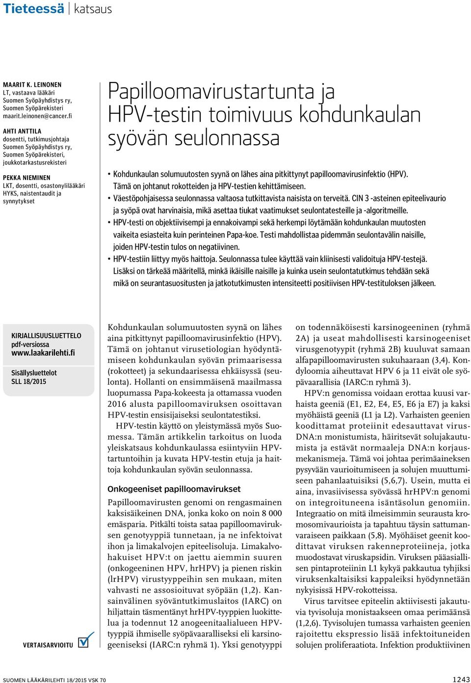 Papilloomavirustartunta ja HPV-testin toimivuus kohdunkaulan syövän seulonnassa Kohdunkaulan solumuutosten syynä on lähes aina pitkittynyt papilloomavirusinfektio (HPV).