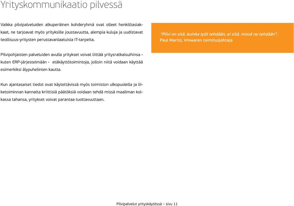 Paul Maritz, Vmwaren toimitusjohtaja Pilvipohjaisten palveluiden avulla yritykset voivat liittää yritysratkaisuihinsa - kuten ERP-järjestelmään - etäkäyttötoimintoja, jolloin niitä voidaan