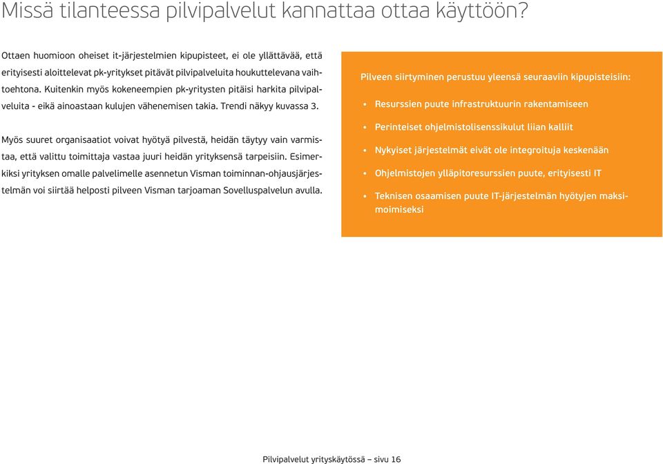 Kuitenkin myös kokeneempien pk-yritysten pitäisi harkita pilvipalveluita - eikä ainoastaan kulujen vähenemisen takia. Trendi näkyy kuvassa 3.