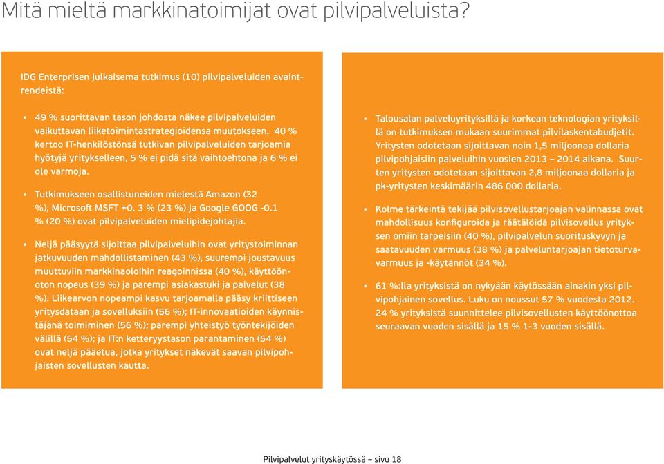 40 % kertoo IT-henkilöstönsä tutkivan pilvipalveluiden tarjoamia hyötyjä yritykselleen, 5 % ei pidä sitä vaihtoehtona ja 6 % ei ole varmoja.