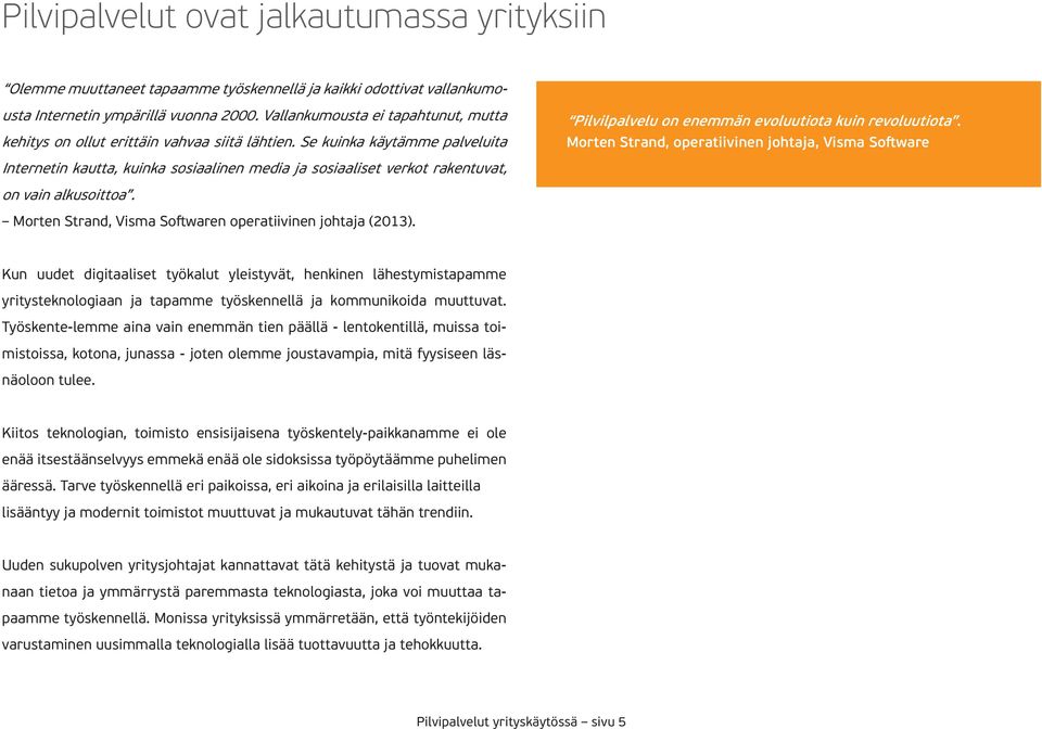 Se kuinka käytämme palveluita Internetin kautta, kuinka sosiaalinen media ja sosiaaliset verkot rakentuvat, on vain alkusoittoa. Morten Strand, Visma Softwaren operatiivinen johtaja (2013).