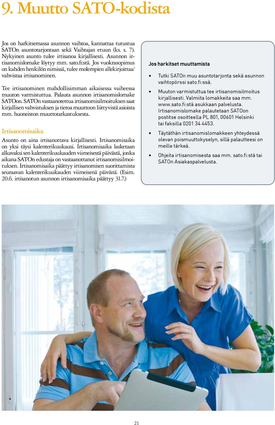 Tee irtisanominen mahdollisimman aikaisessa vaiheessa muuton varmistuttua. Palauta asunnon irtisanomislomake SATOon.