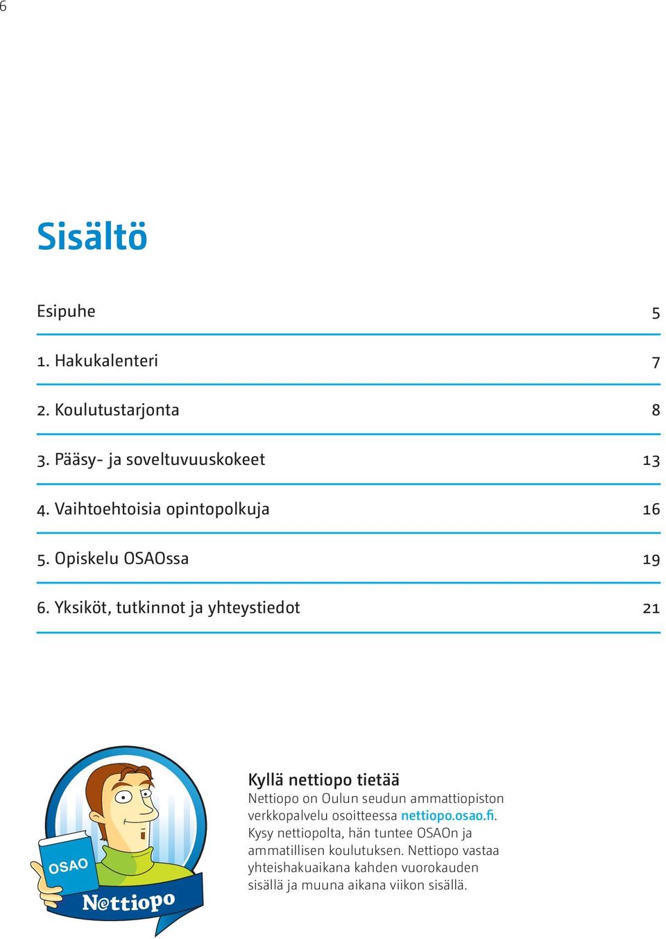 Yksiköt, tutkinnot ja yhteystiedot 21 OSAO Kyllä nettiopo tietää Nettiopo on Oulun seudun ammattiopiston