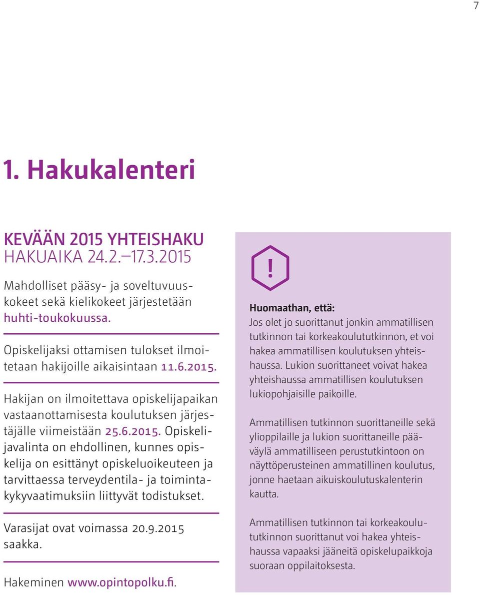 Hakijan on ilmoitettava opiskelijapaikan vastaanottamisesta koulutuksen järjestäjälle viimeistään 25.6.2015.