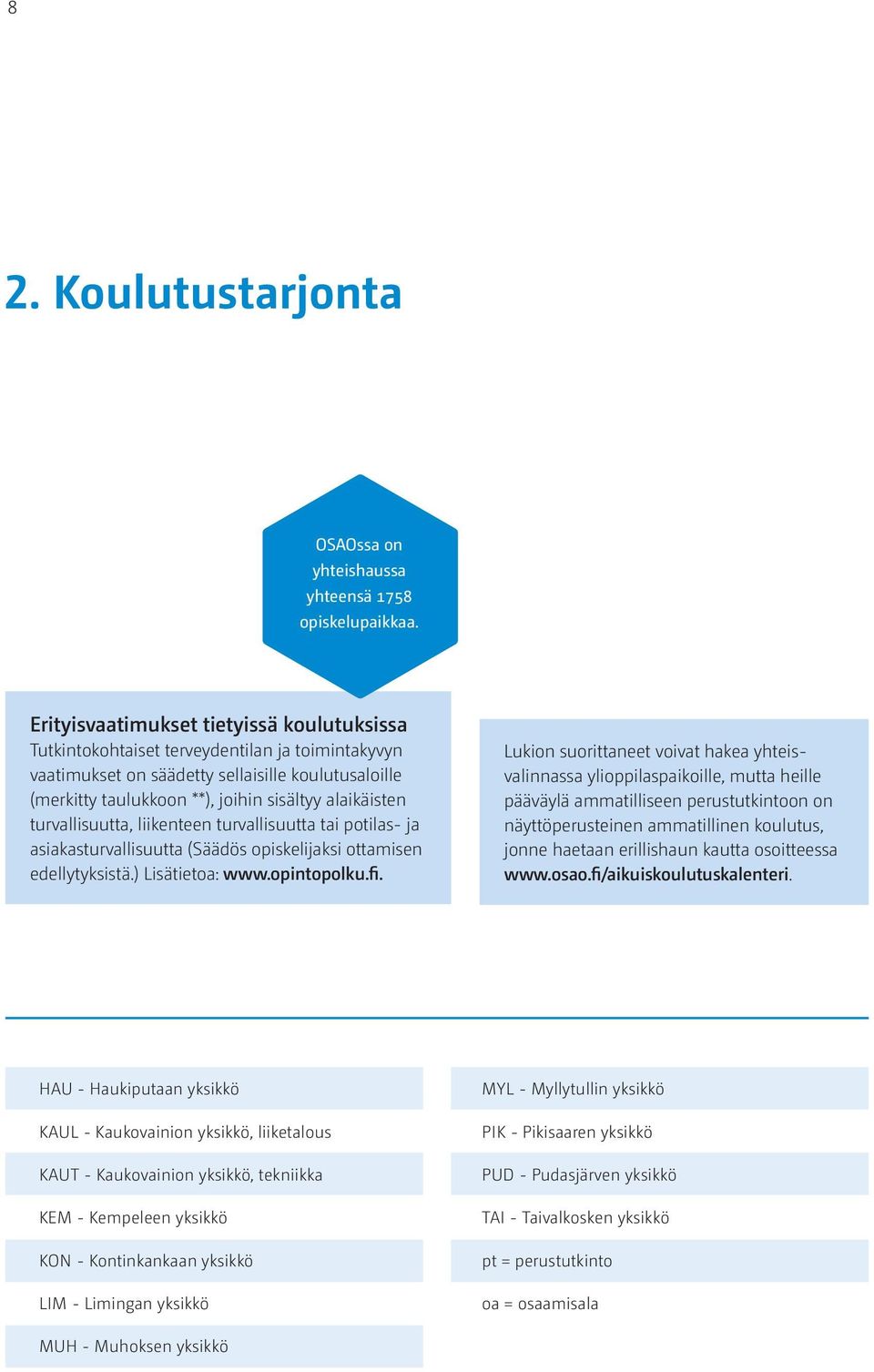 turvallisuutta, liikenteen turvallisuutta tai potilas- ja asiakasturvallisuutta (Säädös opiskelijaksi ottamisen edellytyksistä.) Lisätietoa: www.opintopolku.fi.