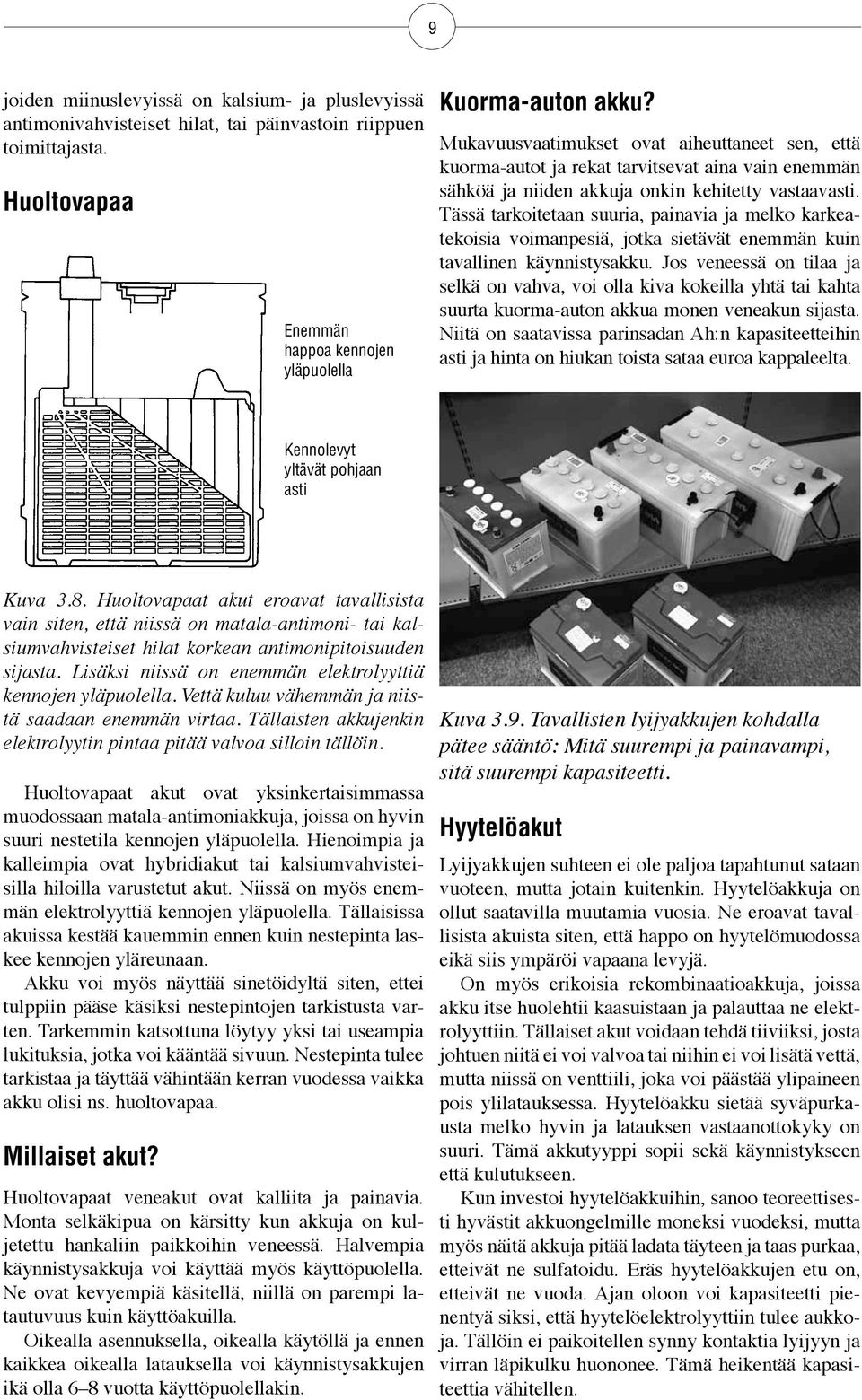 Tässä tarkoitetaan suuria, painavia ja melko karkeatekoisia voimanpesiä, jotka sietävät enemmän kuin tavallinen käynnistysakku.