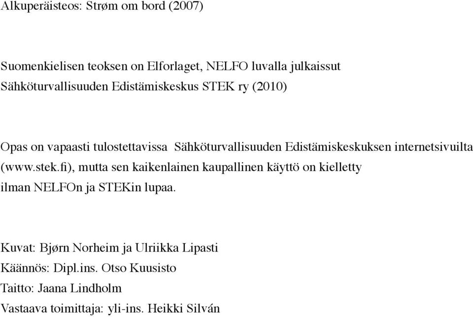 (www.stek.fi), mutta sen kaikenlainen kaupallinen käyttö on kielletty ilman NELFOn ja STEKin lupaa.