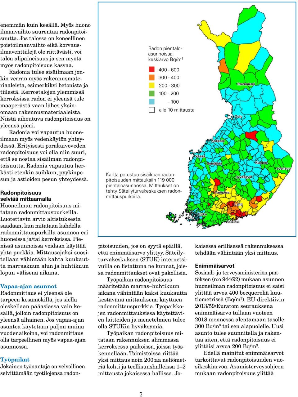 Radonia tulee sisäilmaan jonkin verran myös rakennusmateriaaleista, esimerkiksi betonista ja tiilestä.