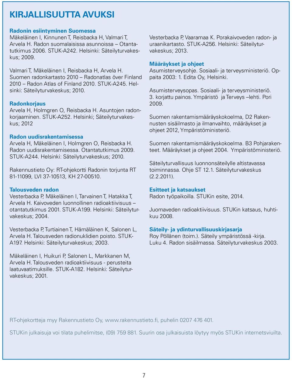 Helsinki: Säteilyturvakeskus; 2010. Radonkorjaus Arvela H, Holmgren O, Reisbacka H. Asuntojen radonkorjaaminen. STUK-A252.
