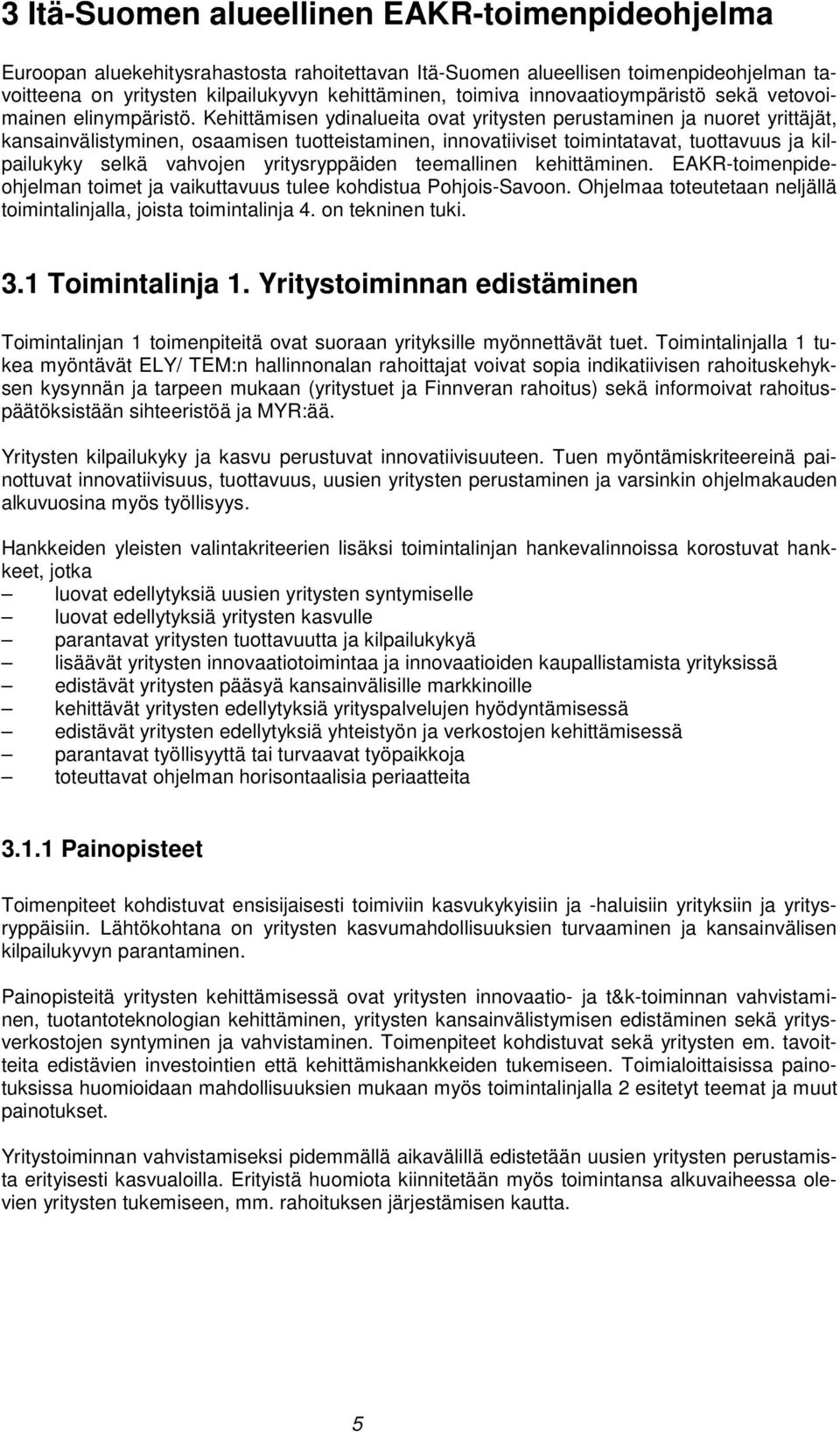 Kehittämisen ydinalueita ovat yritysten perustaminen ja nuoret yrittäjät, kansainvälistyminen, osaamisen tuotteistaminen, innovatiiviset toimintatavat, tuottavuus ja kilpailukyky selkä vahvojen