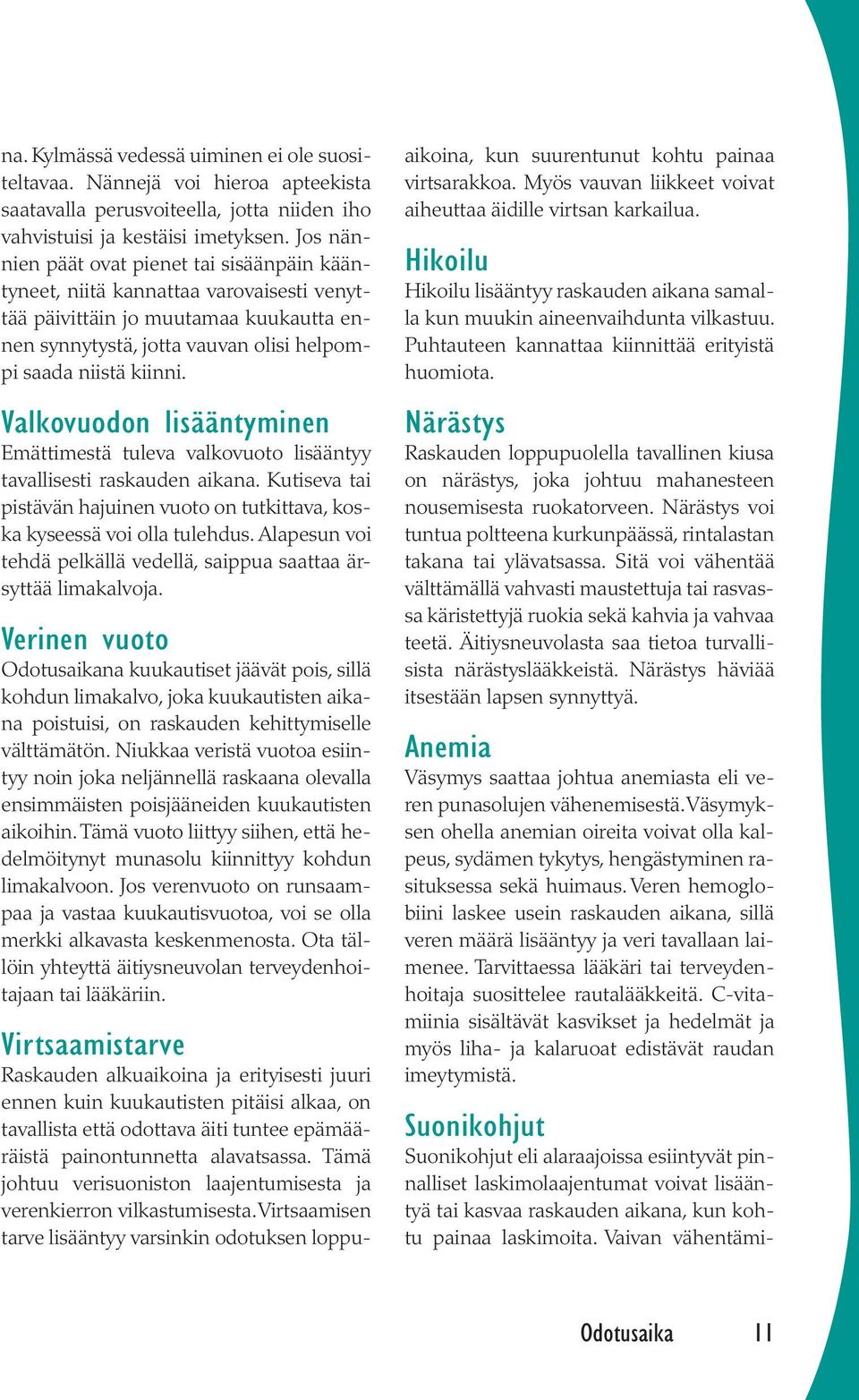 Valkovuodon lisääntyminen Emättimestä tuleva valkovuoto lisääntyy tavallisesti raskauden aikana. Kutiseva tai pistävän hajuinen vuoto on tutkittava, koska kyseessä voi olla tulehdus.