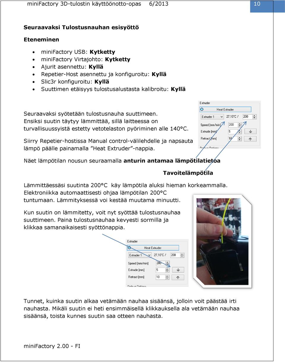 Ensiksi suutin täytyy lämmittää, sillä laitteessa on turvallisuussyistä estetty vetotelaston pyöriminen alle 140 C.