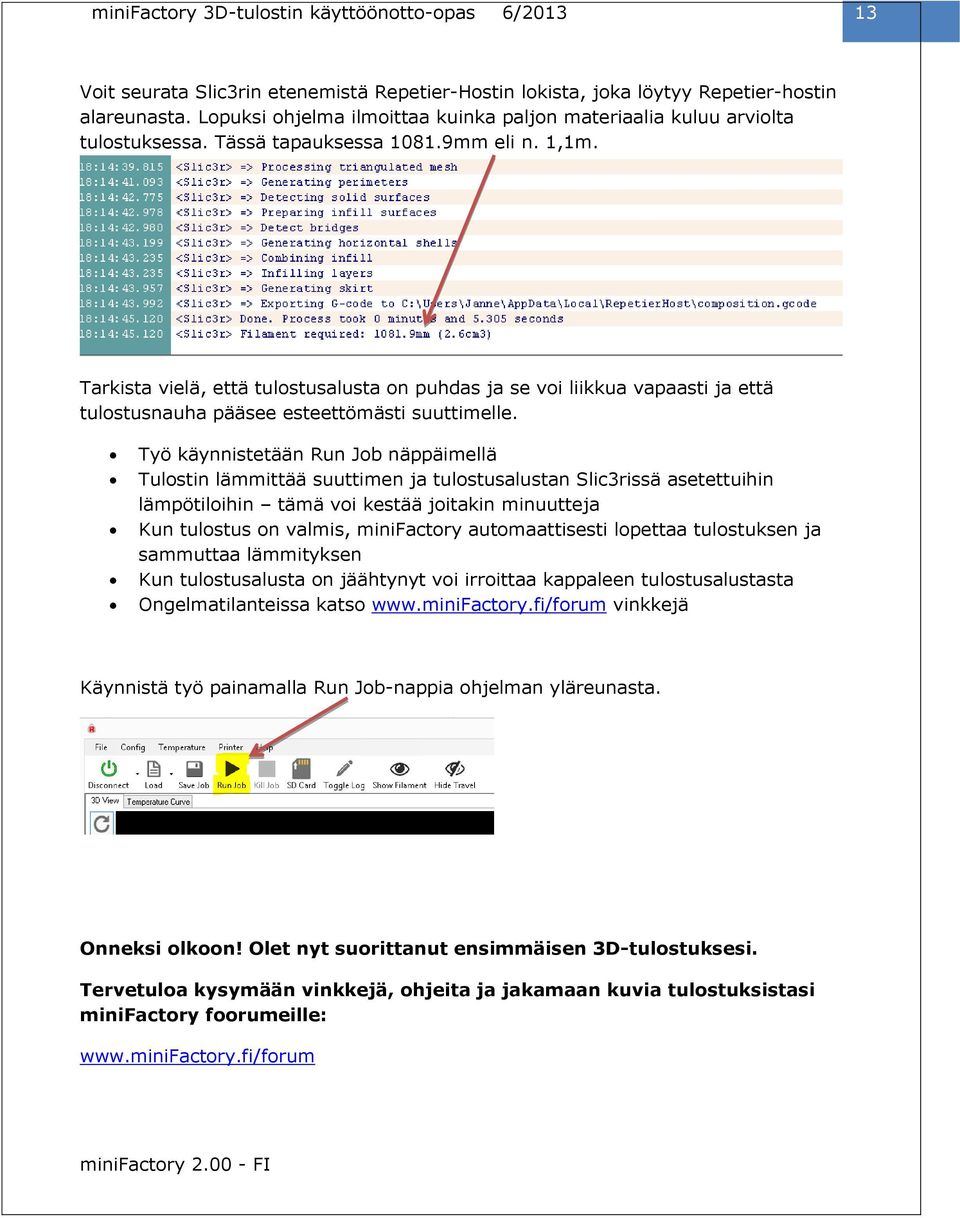 Työ käynnistetään Run Job näppäimellä Tulostin lämmittää suuttimen ja tulostusalustan Slic3rissä asetettuihin lämpötiloihin tämä voi kestää joitakin minuutteja Kun tulostus on valmis, minifactory