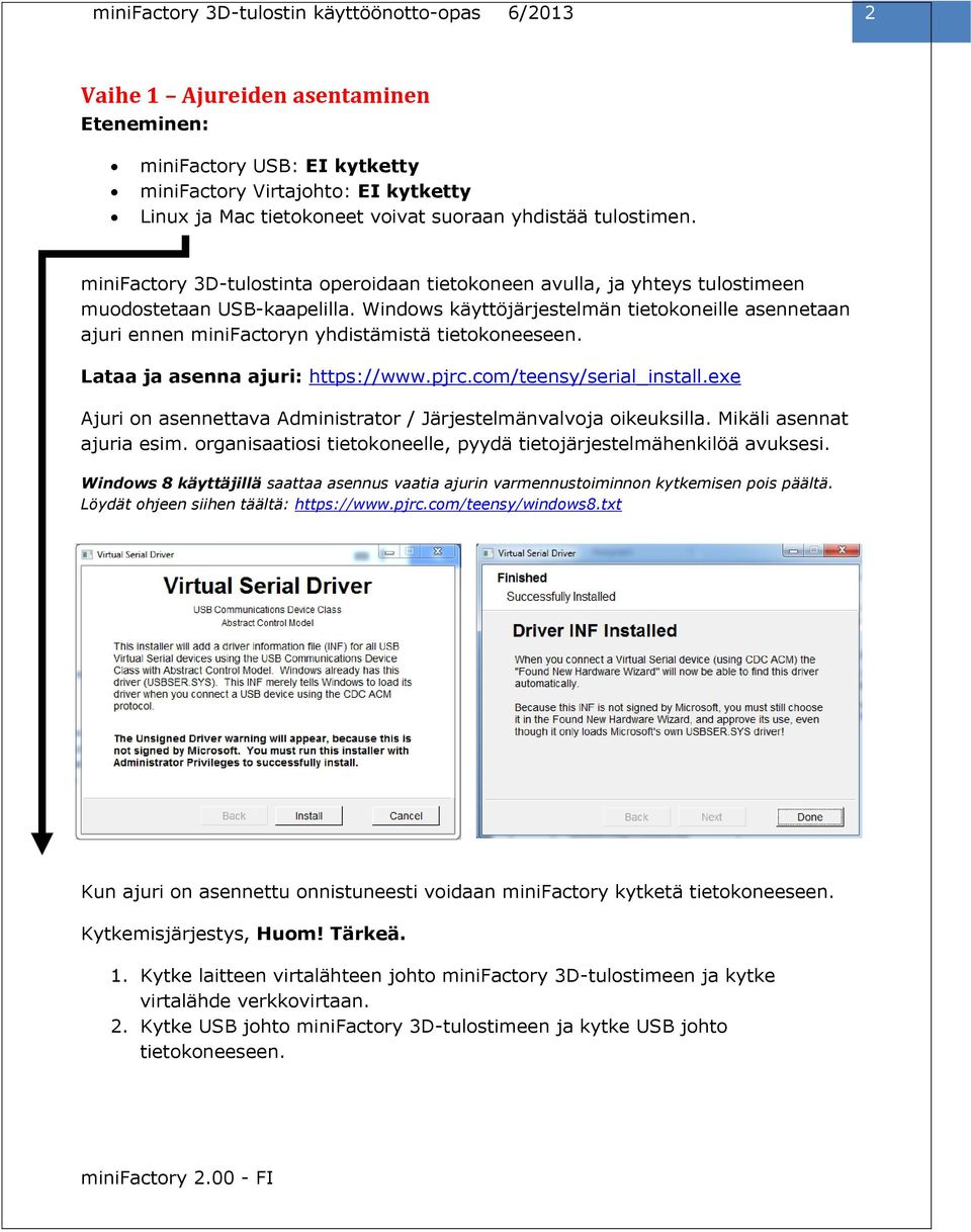 Windows käyttöjärjestelmän tietokoneille asennetaan ajuri ennen minifactoryn yhdistämistä tietokoneeseen. Lataa ja asenna ajuri: https://www.pjrc.com/teensy/serial_install.