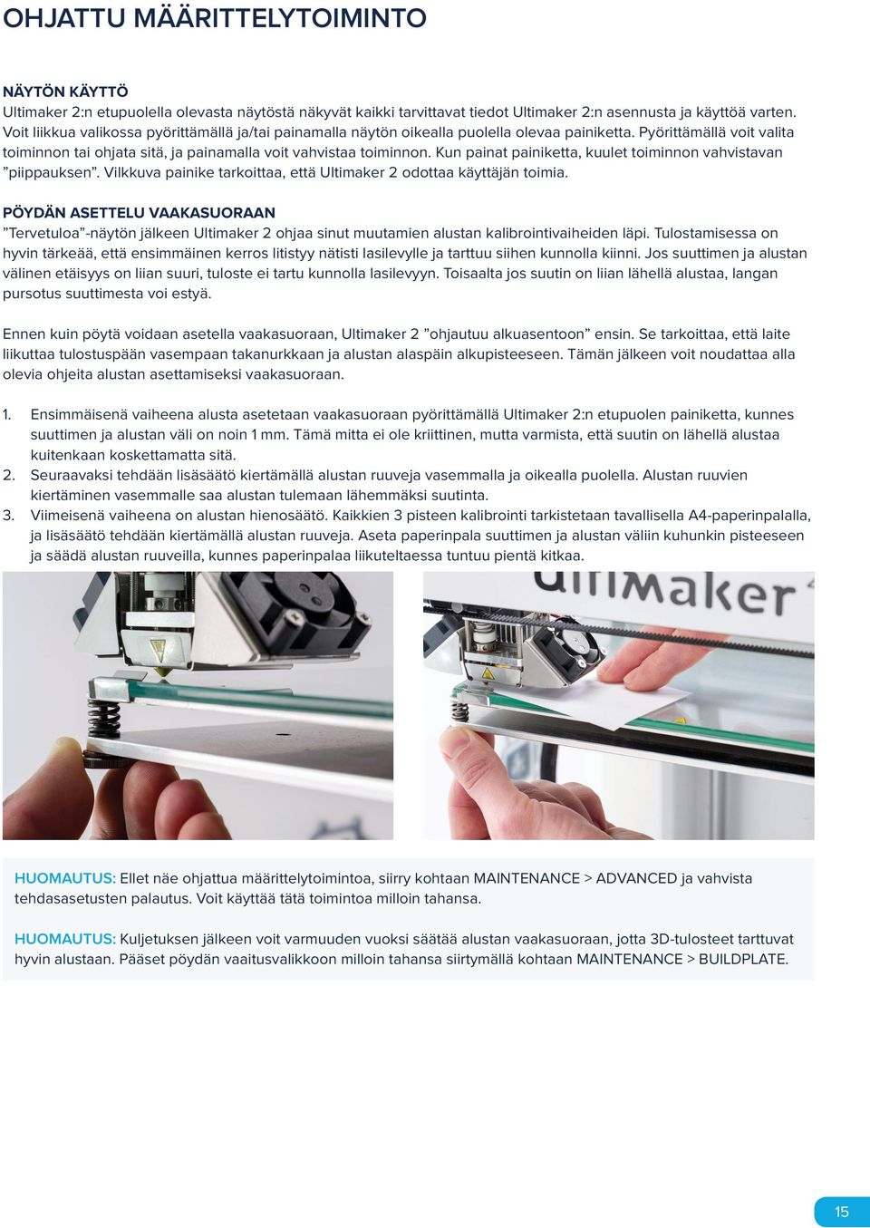 Kun painat painiketta, kuulet toiminnon vahvistavan piippauksen. Vilkkuva painike tarkoittaa, että Ultimaker 2 odottaa käyttäjän toimia.