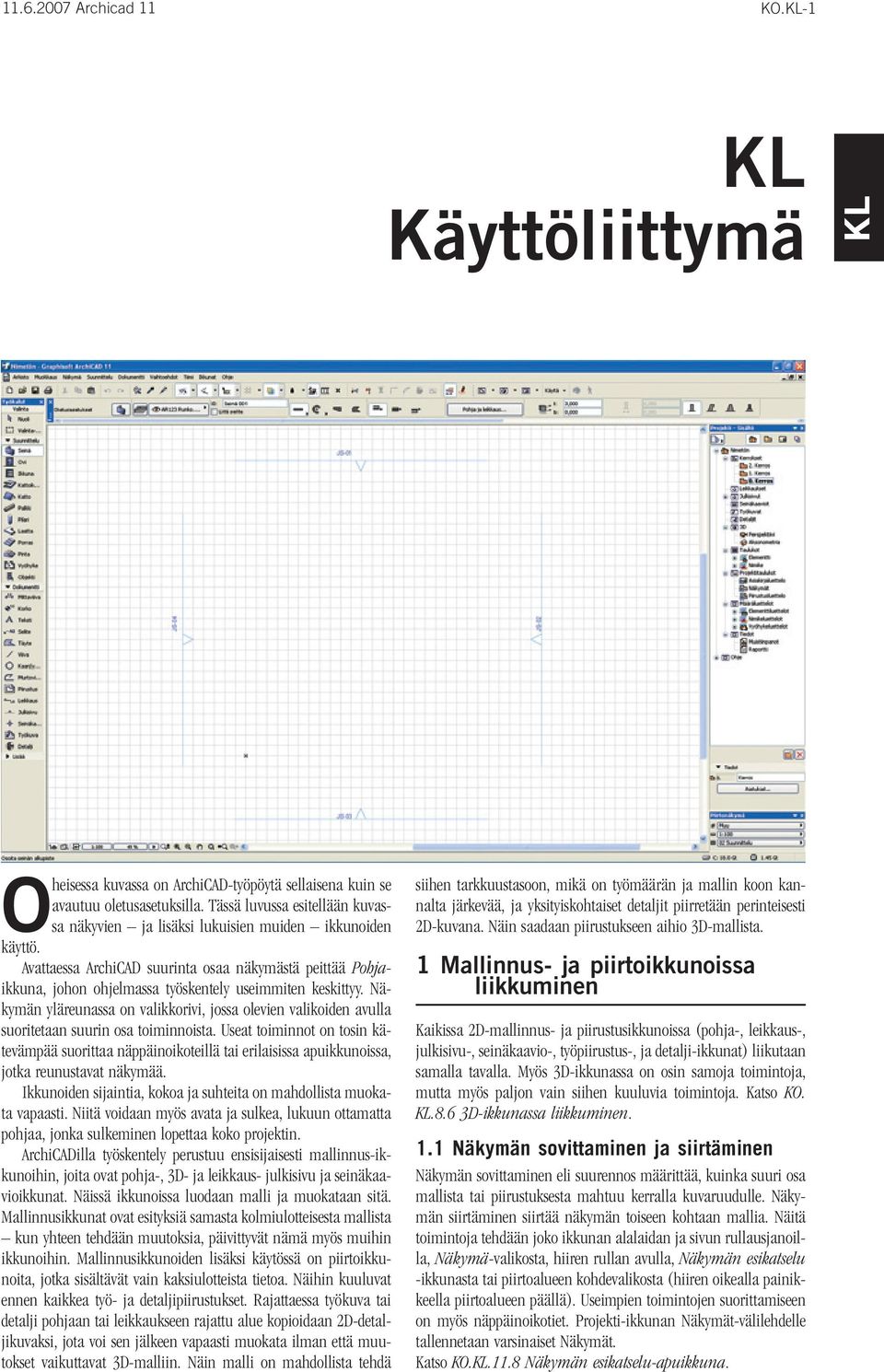 Avattaessa ArchiCAD suurinta osaa näkymästä peittää Pohjaikkuna, johon ohjelmassa työskentely useimmiten keskittyy.