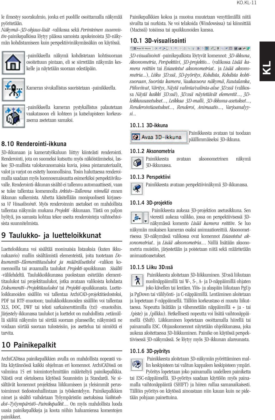 Painikepalkkien kokoa ja muotoa muutetaan venyttämällä niitä sivuilta tai nurkista. Ne voi telakoida (Windowsissa) tai kiinnittää (Macissä) toisiinsa tai apuikkunoiden kanssa. 10.