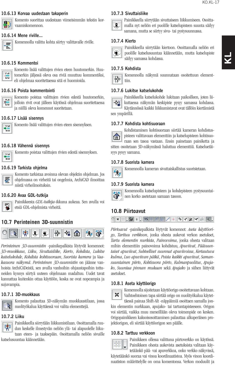 Osoittamalla nyt neliön eri puolille katselupisteen suunta säilyy samana, mutta se siirtyy sivu- tai pystysuunnassa. 10.7.4 Kierto Painikkeella siirrytään kiertoon.