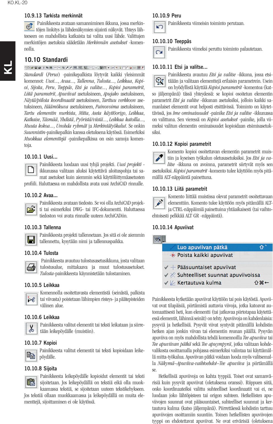 10 Standardi Standardi (Perus) -painikepalkista löytyvät kaikki yleisimmät komennot: Uusi..., Avaa..., Tallenna, Tulosta..., Leikkaa, Kopioi, Sijoita, Peru, Teeppäs, Etsi ja valitse.