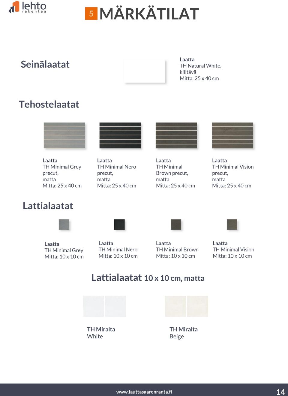 precut, matta Mitta: 2 x 40 cm Laatta TH Minimal Nero Mitta: 10 x 10 cm Laatta TH Minimal Brown Mitta: 10 x 10 cm Laatta TH Minimal