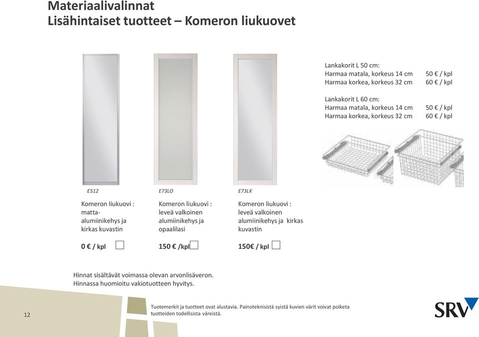 mattaalumiinikehys ja kirkas kuvastin 0 / kpl E73LO Komeron liukuovi : leveä valkoinen alumiinikehys ja opaalilasi 150 /kpl E73LK Komeron