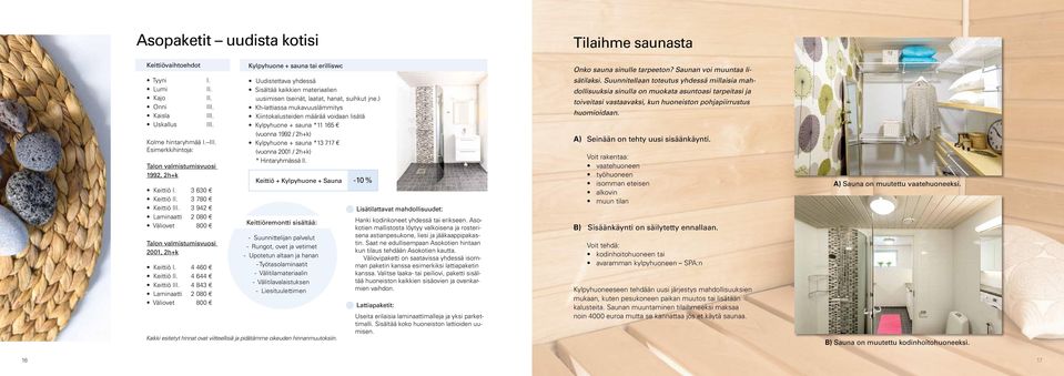 4 843 2 080 Väliovet 800 Kylpyhuone + sauna tai erilliswc Uudistettava yhdessä Sisältää kaikkien materiaalien uusimisen (seinät, laatat, hanat, suihkut jne.