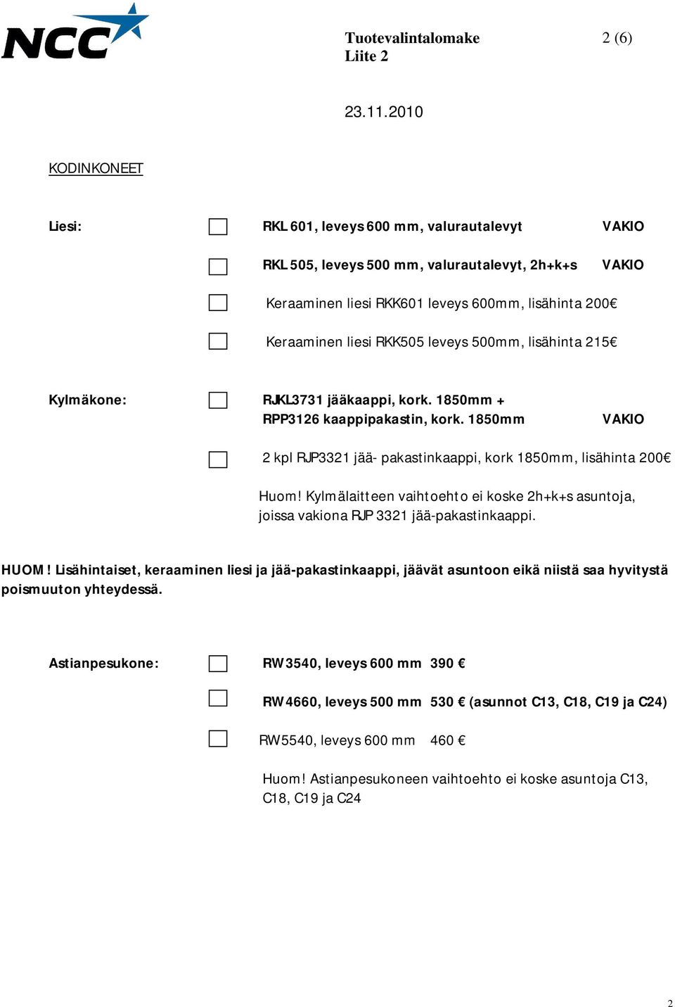 Kylmälaitteen vaihtoehto ei koske 2h+k+s asuntoja, joissa vakiona RJP 3321 jää-pakastinkaappi. HUOM!