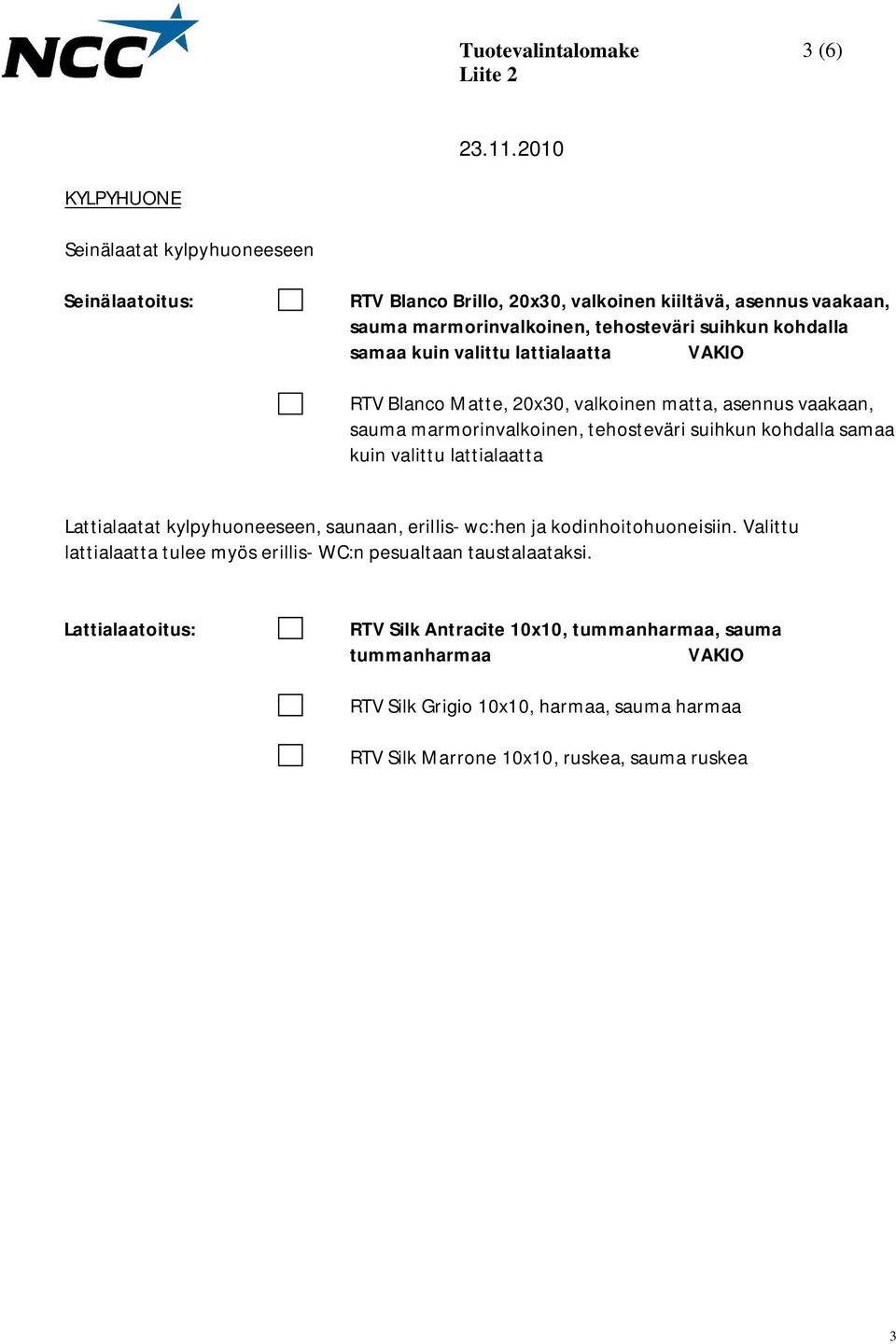 valittu lattialaatta Lattialaatat kylpyhuoneeseen, saunaan, erillis- wc:hen ja kodinhoitohuoneisiin.