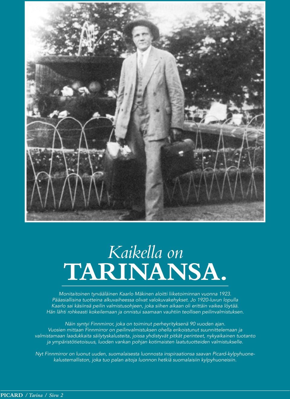 Hän lähti rohkeasti kokeilemaan ja onnistui saamaan vauhtiin teollisen peilinvalmistuksen. Näin syntyi Finnmirror, joka on toiminut perheyrityksenä 90 vuoden ajan.