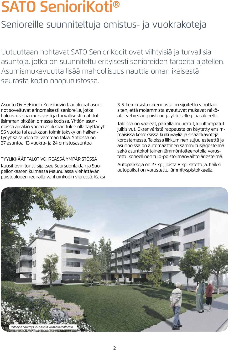 Asunto Oy Helsingin Kuusihovin laadukkaat asunnot soveltuvat erinomaisesti senioreille, jotka haluavat asua mukavasti ja turvallisesti mahdollisimman pitkään omassa kodissa.