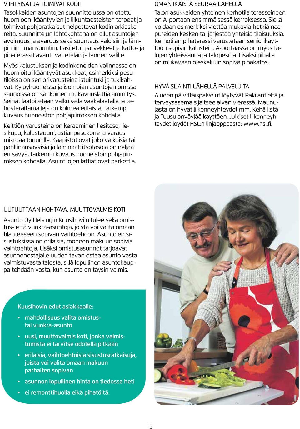 Myös kalustuksen ja kodinkoneiden valinnassa on huomioitu ikääntyvät asukkaat, esimerkiksi pesutiloissa on seniorivarusteina istuintuki ja tukikahvat.