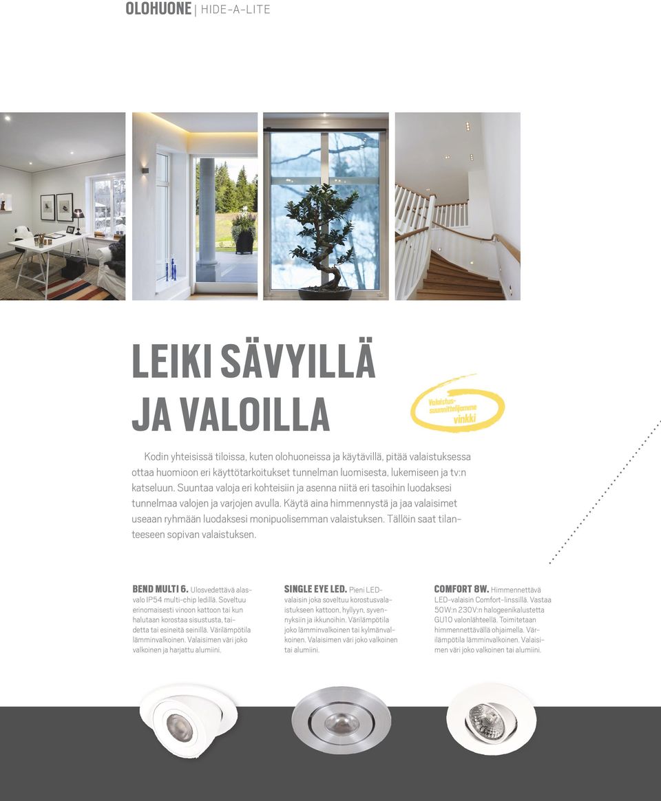 Käytä aina himmennystä ja jaa valaisimet useaan ryhmään luodaksesi monipuolisemman valaistuksen. Tällöin saat tilanteeseen sopivan valaistuksen. BEND MULTI 6.
