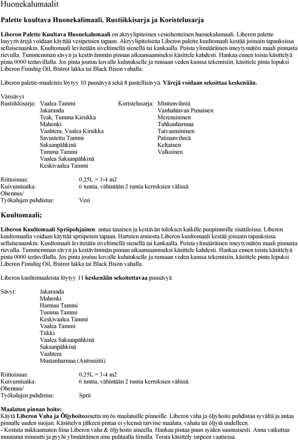 Kuultomaali levitetään siveltimellä sienellä tai kankaalla. Poista ylimääräinen imeytymätön maali pinnasta rievulla. Tummemman sävyn ja kestävämmän pinnan aikaansaamiseksi käsittele kahdesti.