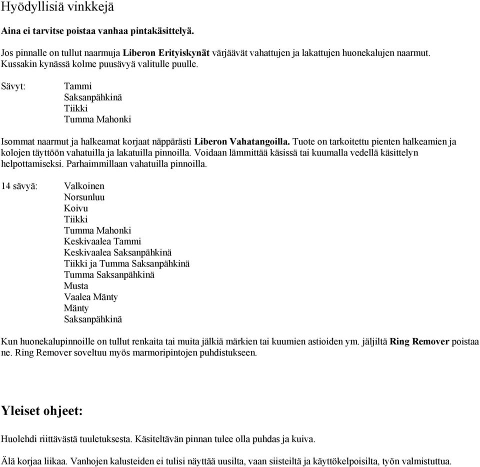 Tuote on tarkoitettu pienten halkeamien ja kolojen täyttöön vahatuilla ja lakatuilla pinnoilla. Voidaan lämmittää käsissä tai kuumalla vedellä käsittelyn helpottamiseksi.