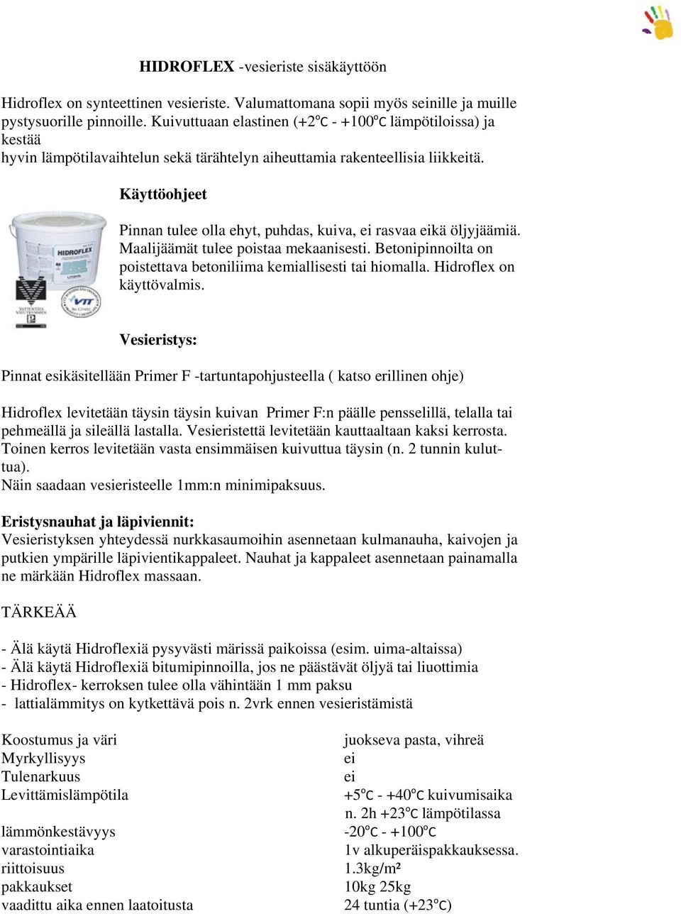 Käyttöohjeet Pinnan tulee olla ehyt, puhdas, kuiva, ei rasvaa eikä öljyjäämiä. Maalijäämät tulee poistaa mekaanisesti. Betonipinnoilta on poistettava betoniliima kemiallisesti tai hiomalla.