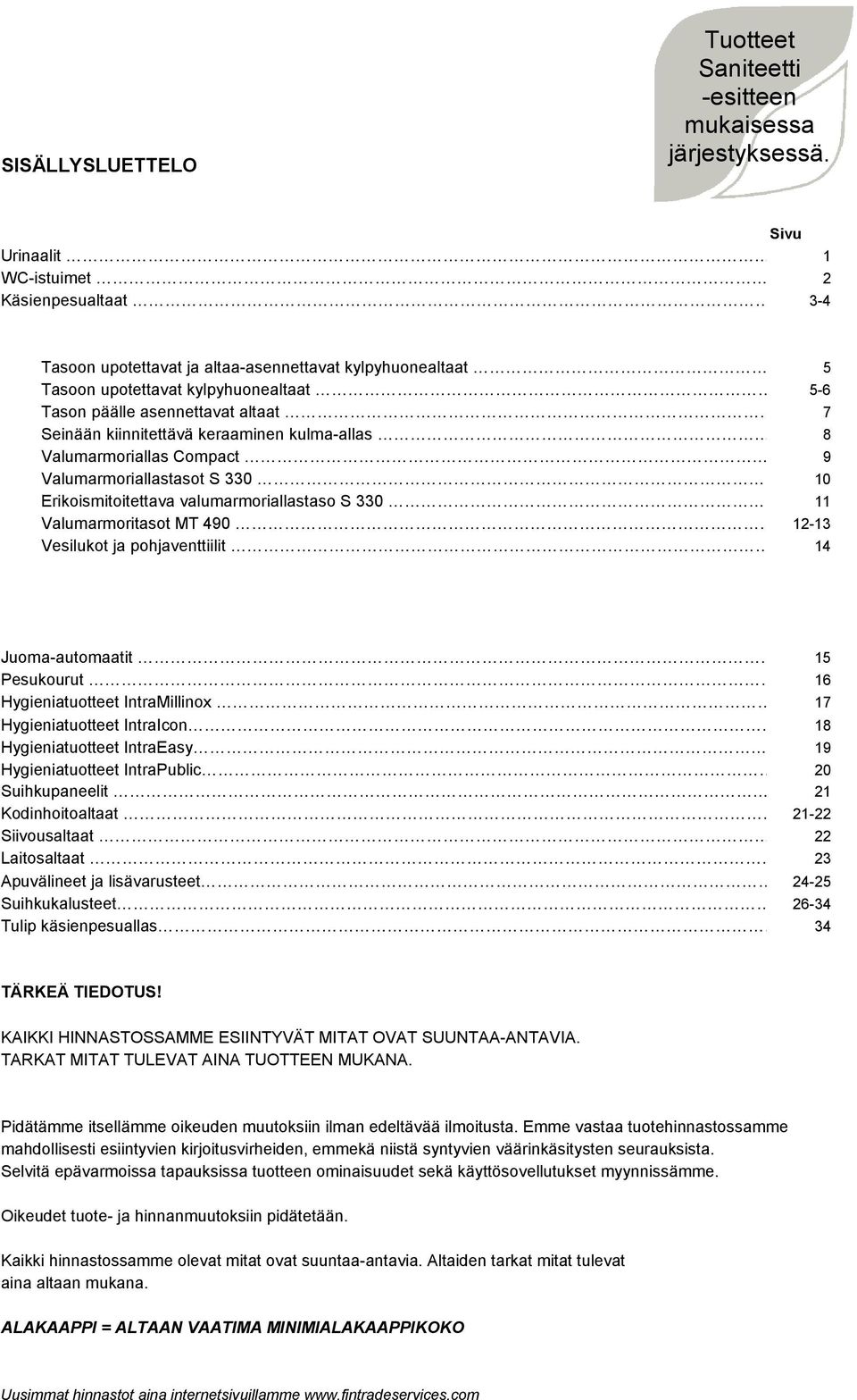 . 8 Valumarmoriallas Compact 9 Valumarmoriallastasot S 330 10 Erikoismitoitettava valumarmoriallastaso S 330. 11 Valumarmoritasot MT 490 12-13 Vesilukot ja pohjaventtiilit. 14 Juoma-automaatit.