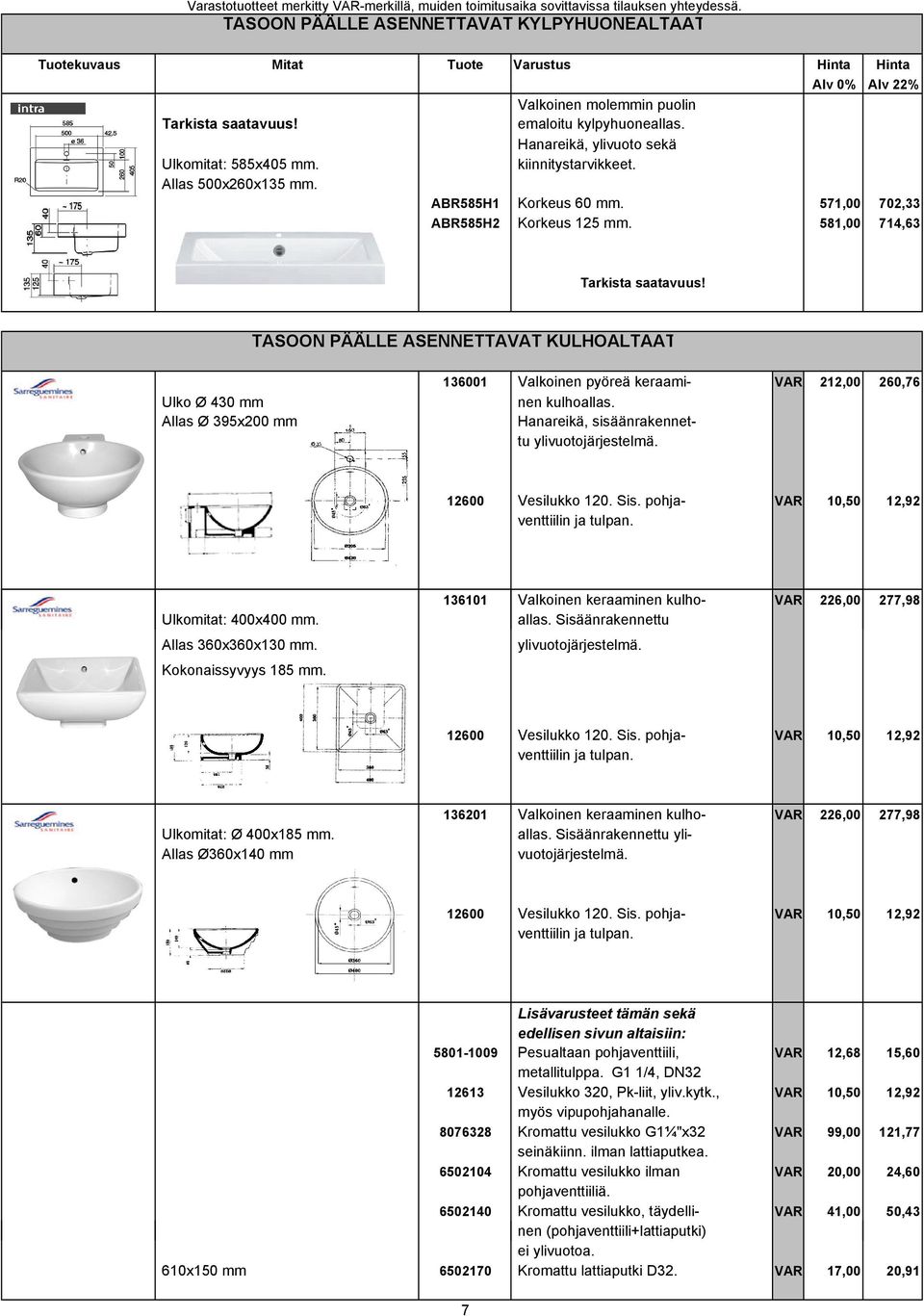 kiinnitystarvikkeet. Allas 500x260x135 mm. ABR585H1 Korkeus 60 mm. 571,00 702,33 ABR585H2 Korkeus 125 mm. 581,00 714,63 Tarkista saatavuus!