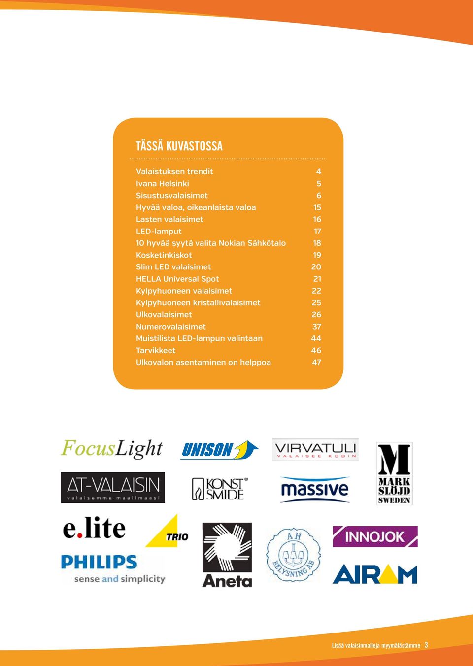 Universal Spot 21 Kylpyhuoneen valaisimet 22 Kylpyhuoneen kristallivalaisimet 25 Ulkovalaisimet 26 Numerovalaisimet 37