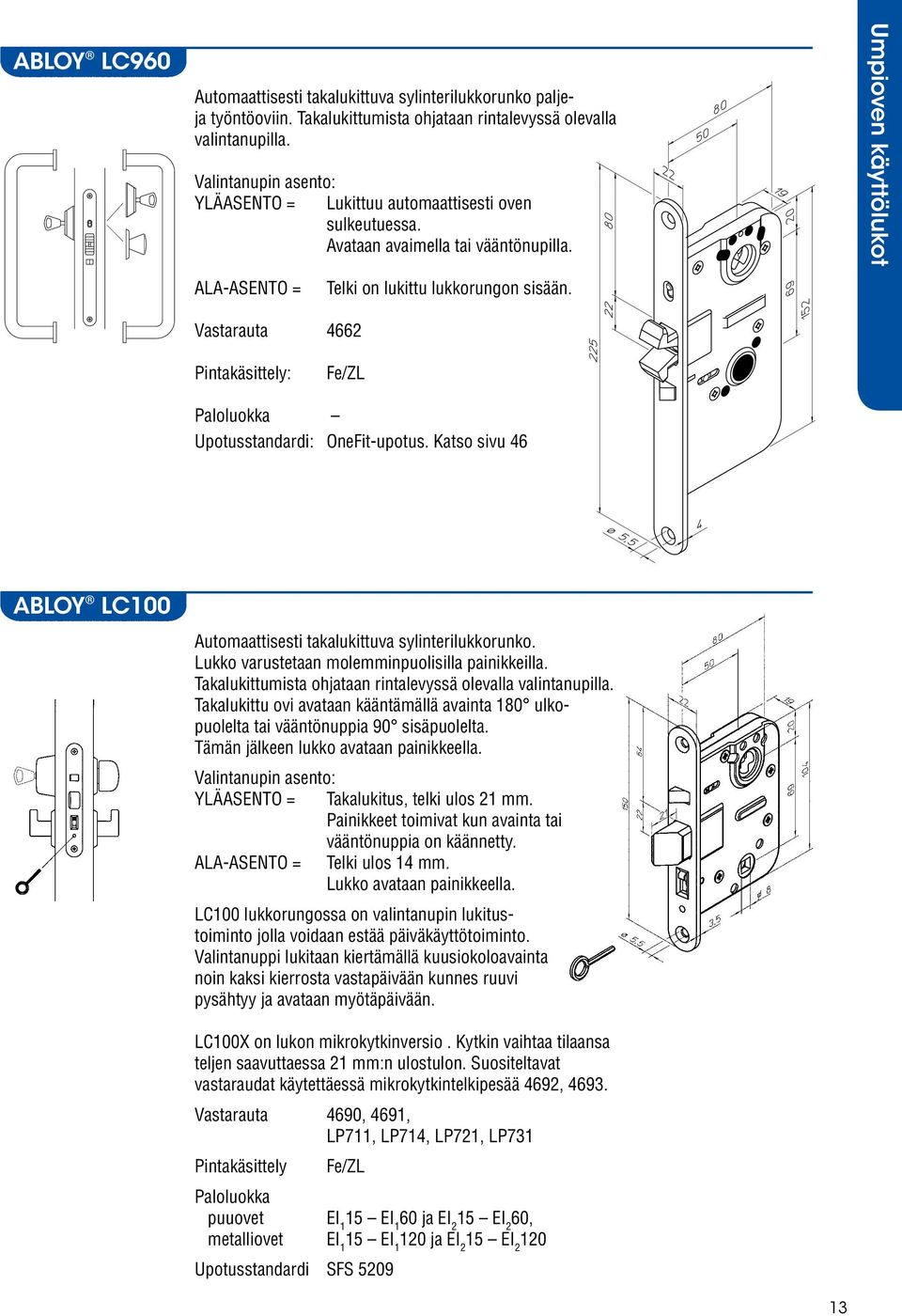 Vastarauta 4662 : Fe/ZL Paloluokka Upotusstandardi: OneFit-upotus. Katso sivu 46 ABLOY LC100 Automaattisesti takalukittuva sylinterilukkorunko. Lukko varustetaan molemminpuolisilla painikkeilla.