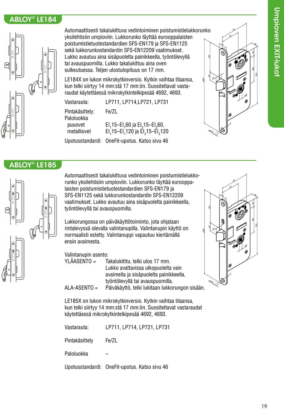 Lukko avautuu aina sisäpuolelta painikkeella, työntölevyllä tai avauspuomilla. Lukko takalukittuu aina oven sulkeutuessa. Teljen ulostulopituus on 17 mm. LE184X on lukon mikrokytkinversio.