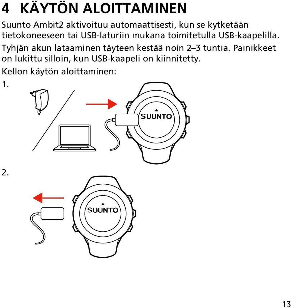 USB-kaapelilla. Tyhjän akun lataaminen täyteen kestää noin 2 3 tuntia.
