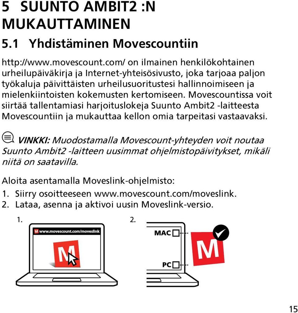 kokemusten kertomiseen. Movescountissa voit siirtää tallentamiasi harjoituslokeja Suunto Ambit2 -laitteesta Movescountiin ja mukauttaa kellon omia tarpeitasi vastaavaksi.
