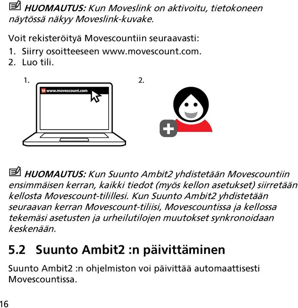 16 HUOMAUTUS: Kun Suunto Ambit2 yhdistetään Movescountiin ensimmäisen kerran, kaikki tiedot (myös kellon asetukset) siirretään kellosta