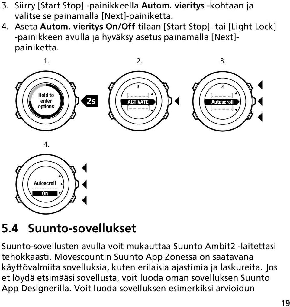 Hold to enter options 2s ACTIVATE Autoscroll 4. Autoscroll On 5.4 Suunto-sovellukset Suunto-sovellusten avulla voit mukauttaa Suunto Ambit2 -laitettasi tehokkaasti.