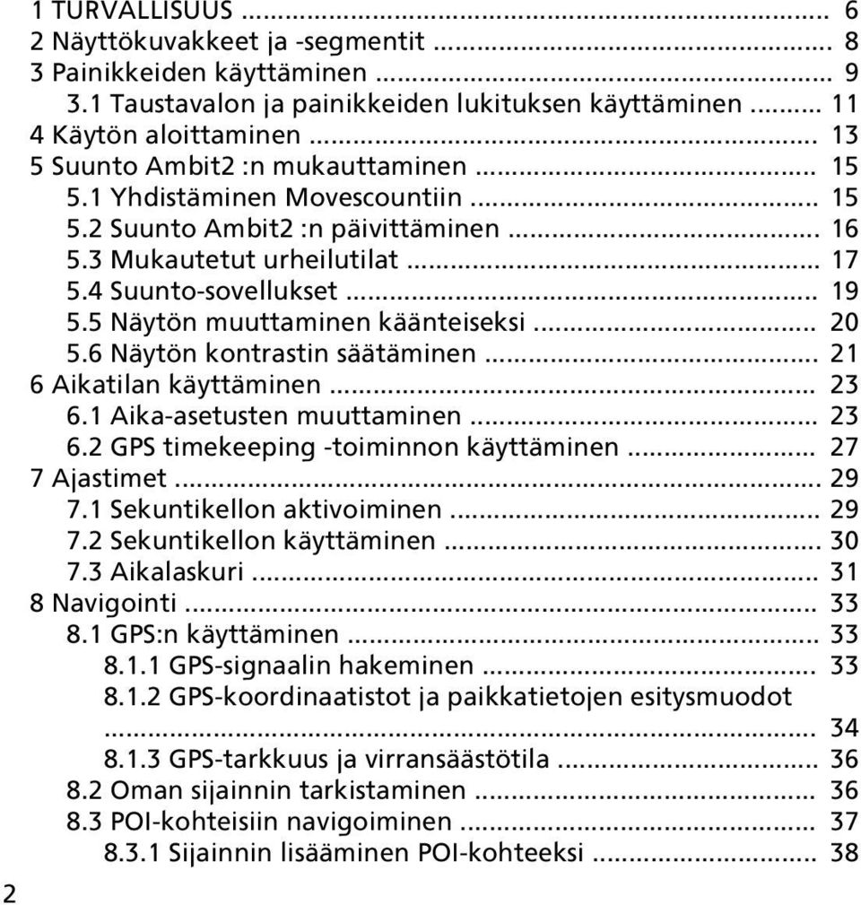 5 Näytön muuttaminen käänteiseksi... 20 5.6 Näytön kontrastin säätäminen... 21 6 Aikatilan käyttäminen... 23 6.1 Aika-asetusten muuttaminen... 23 6.2 GPS timekeeping -toiminnon käyttäminen.